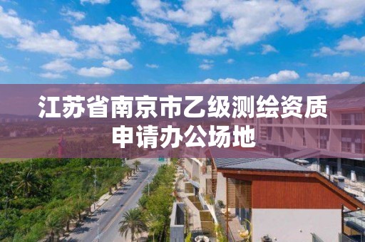 江苏省南京市乙级测绘资质申请办公场地