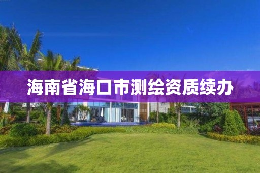 海南省海口市测绘资质续办