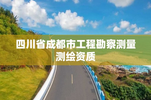 四川省成都市工程勘察测量测绘资质