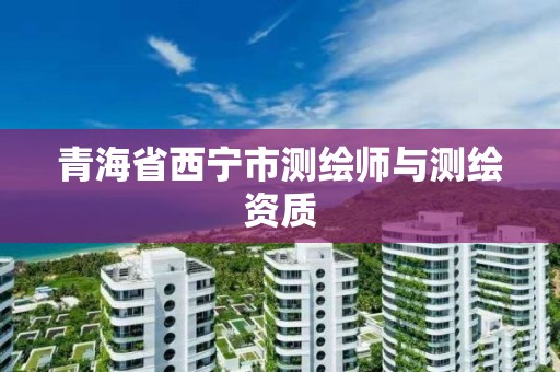 青海省西宁市测绘师与测绘资质