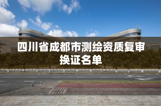 四川省成都市测绘资质复审换证名单