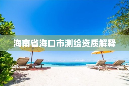 海南省海口市测绘资质解释