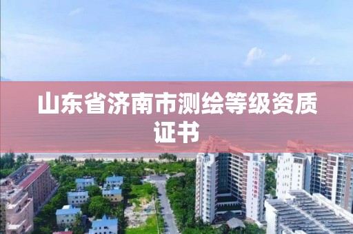 山东省济南市测绘等级资质证书