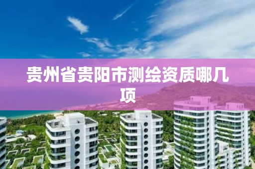 贵州省贵阳市测绘资质哪几项