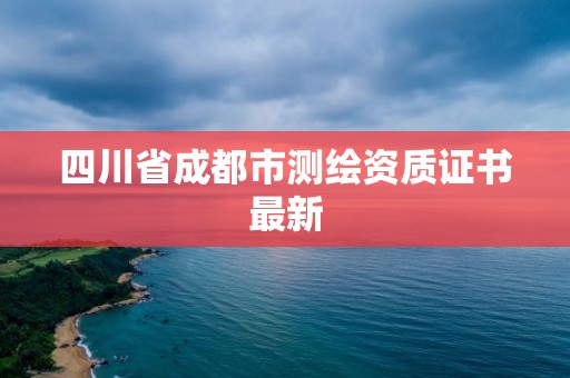 四川省成都市测绘资质证书最新