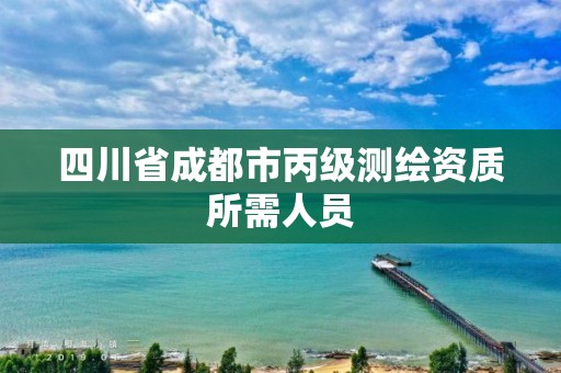 四川省成都市丙级测绘资质所需人员