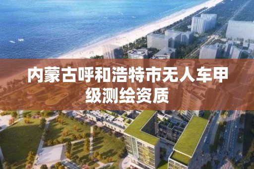 内蒙古呼和浩特市无人车甲级测绘资质