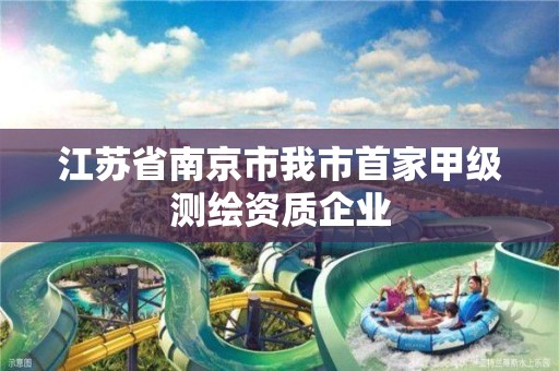 江苏省南京市我市首家甲级测绘资质企业