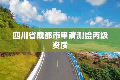 四川省成都市申请测绘丙级资质