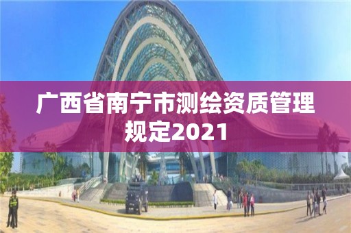 广西省南宁市测绘资质管理规定2021