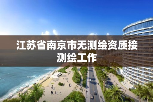 江苏省南京市无测绘资质接测绘工作