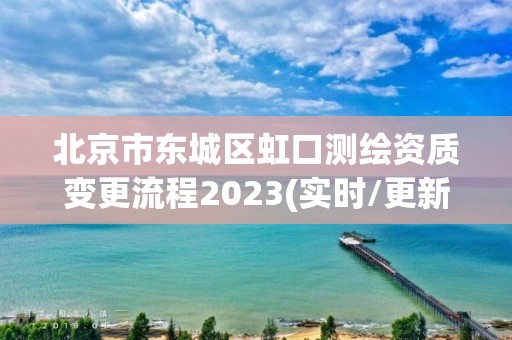 北京市东城区虹口测绘资质变更流程2023(实时/更新中)