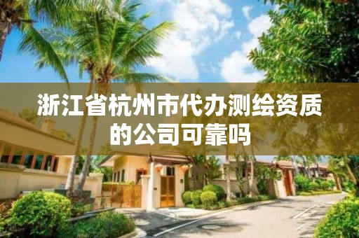 浙江省杭州市代办测绘资质的公司可靠吗