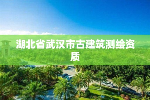 湖北省武汉市古建筑测绘资质