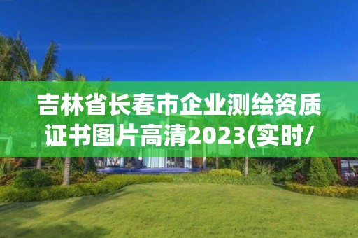 吉林省长春市企业测绘资质证书图片高清2023(实时/更新中)