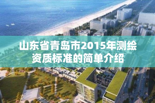 山东省青岛市2015年测绘资质标准的简单介绍