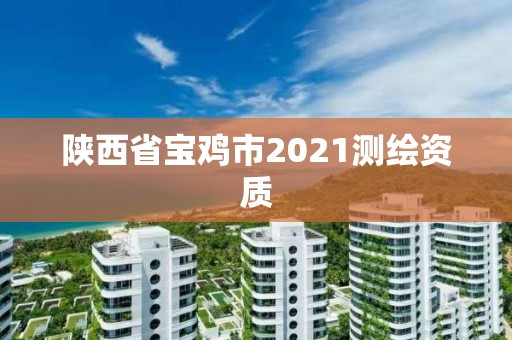 陕西省宝鸡市2021测绘资质