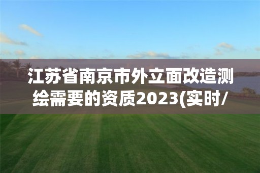 江苏省南京市外立面改造测绘需要的资质2023(实时/更新中)