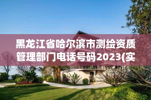 黑龙江省哈尔滨市测绘资质管理部门电话号码2023(实时/更新中)