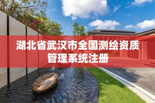 湖北省武汉市全国测绘资质管理系统注册