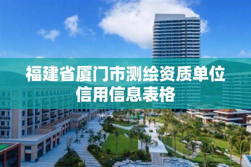 福建省厦门市测绘资质单位信用信息表格