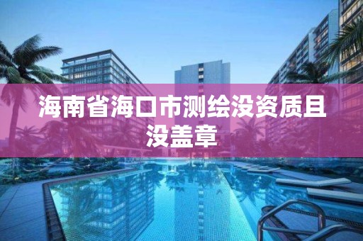 海南省海口市测绘没资质且没盖章