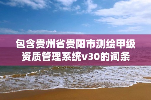 包含贵州省贵阳市测绘甲级资质管理系统v30的词条