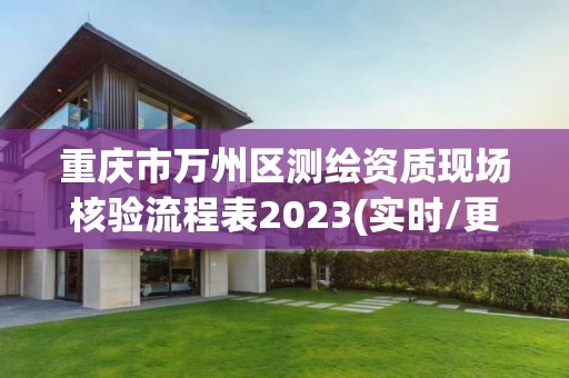 重庆市万州区测绘资质现场核验流程表2023(实时/更新中)