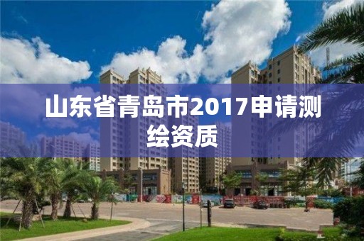 山东省青岛市2017申请测绘资质