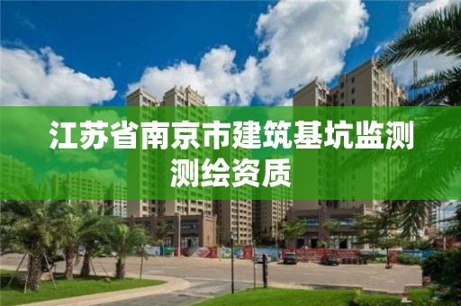 江苏省南京市建筑基坑监测测绘资质