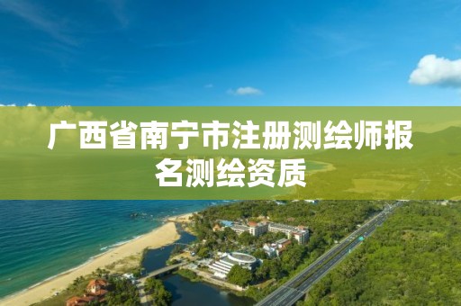 广西省南宁市注册测绘师报名测绘资质