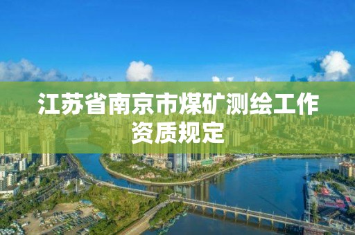 江苏省南京市煤矿测绘工作资质规定