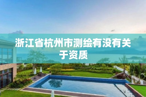 浙江省杭州市测绘有没有关于资质