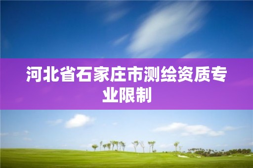 河北省石家庄市测绘资质专业限制