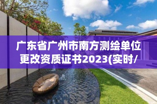 广东省广州市南方测绘单位更改资质证书2023(实时/更新中)