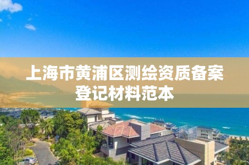 上海市黄浦区测绘资质备案登记材料范本