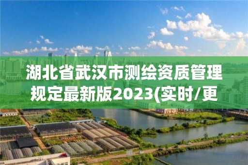 湖北省武汉市测绘资质管理规定最新版2023(实时/更新中)