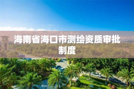 海南省海口市测绘资质审批制度