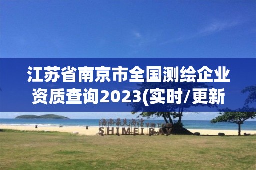 江苏省南京市全国测绘企业资质查询2023(实时/更新中)