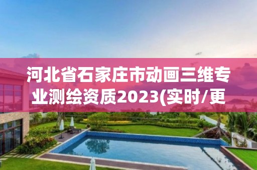 河北省石家庄市动画三维专业测绘资质2023(实时/更新中)