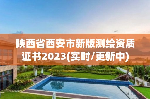 陕西省西安市新版测绘资质证书2023(实时/更新中)