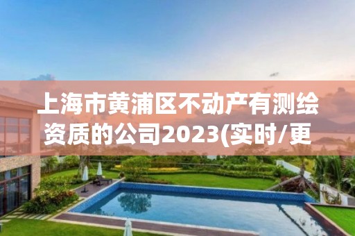 上海市黄浦区不动产有测绘资质的公司2023(实时/更新中)