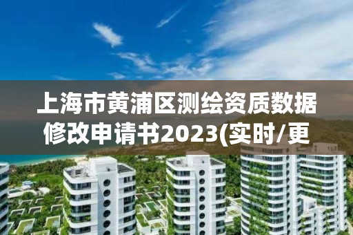 上海市黄浦区测绘资质数据修改申请书2023(实时/更新中)