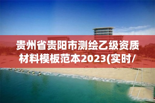 贵州省贵阳市测绘乙级资质材料模板范本2023(实时/更新中)