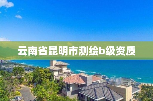 云南省昆明市测绘b级资质