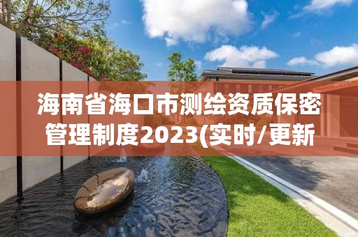 海南省海口市测绘资质保密管理制度2023(实时/更新中)