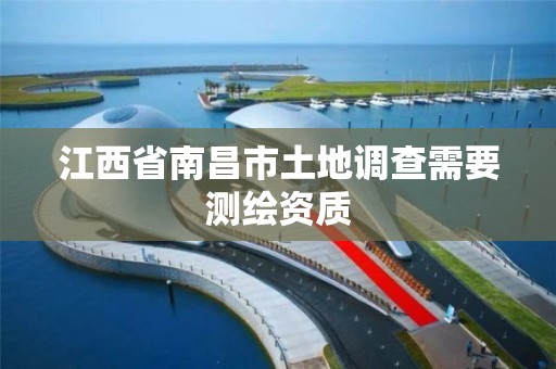 江西省南昌市土地调查需要测绘资质