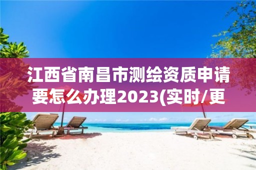 江西省南昌市测绘资质申请要怎么办理2023(实时/更新中)