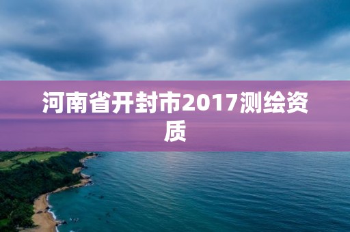 河南省开封市2017测绘资质