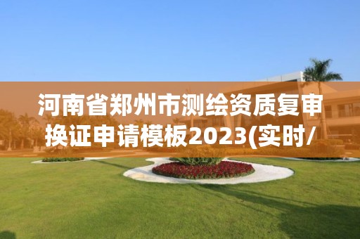 河南省郑州市测绘资质复审换证申请模板2023(实时/更新中)